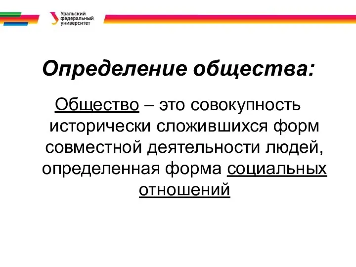 Определение общества: Общество – это совокупность исторически сложившихся форм совместной деятельности людей, определенная форма социальных отношений