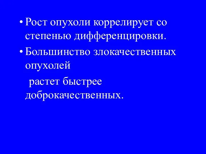 Рост опухоли коррелирует со степенью дифференцировки. Большинство злокачественных опухолей растет быстрее доброкачественных.