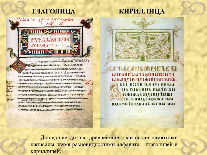 Дошедшие до нас древнейшие славянские памятники написаны двумя разновидностями алфавита – глаголицей и кириллицей. ГЛАГОЛИЦА КИРИЛЛИЦА