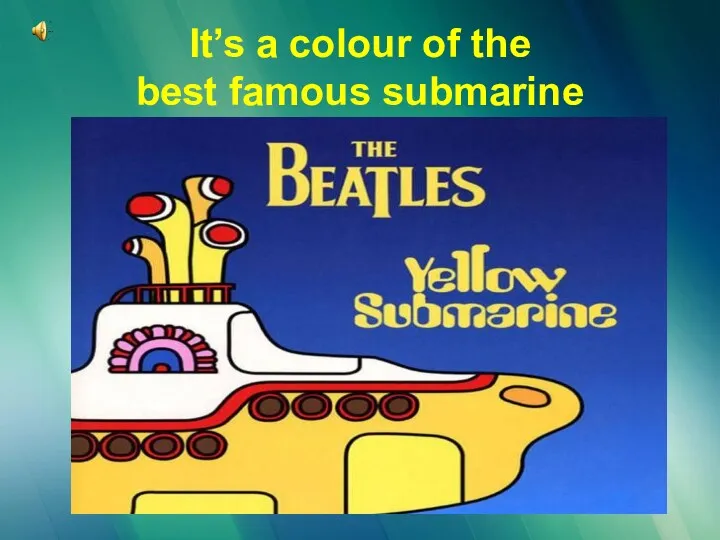 It’s a colour of the best famous submarine