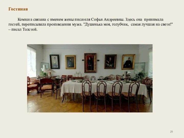 Комната связана с именем жены писателя Софьи Андреевны. Здесь она принимала гостей, переписывала