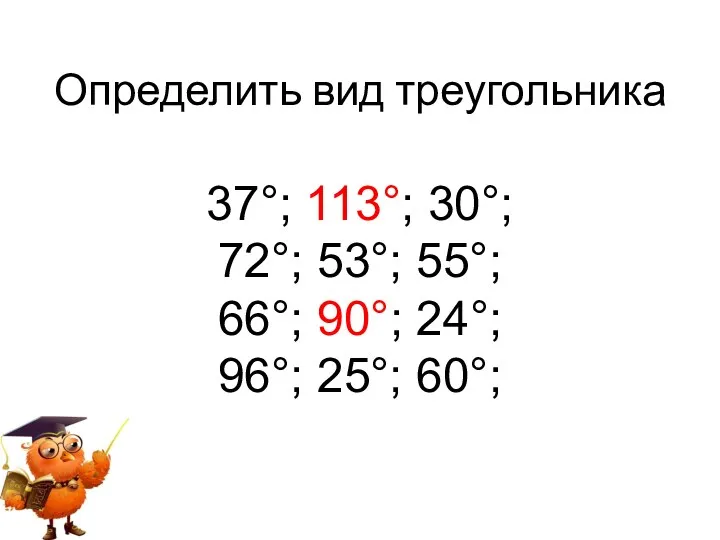 Определить вид треугольника 37°; 113°; 30°; 72°; 53°; 55°; 66°; 90°; 24°; 96°; 25°; 60°;