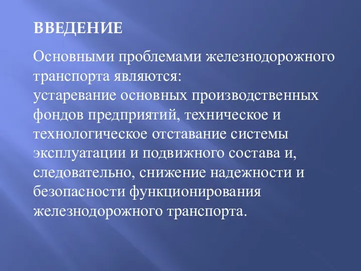 ВВЕДЕНИЕ Основными проблемами железнодорожного транспорта являются: устаревание основных производственных фондов