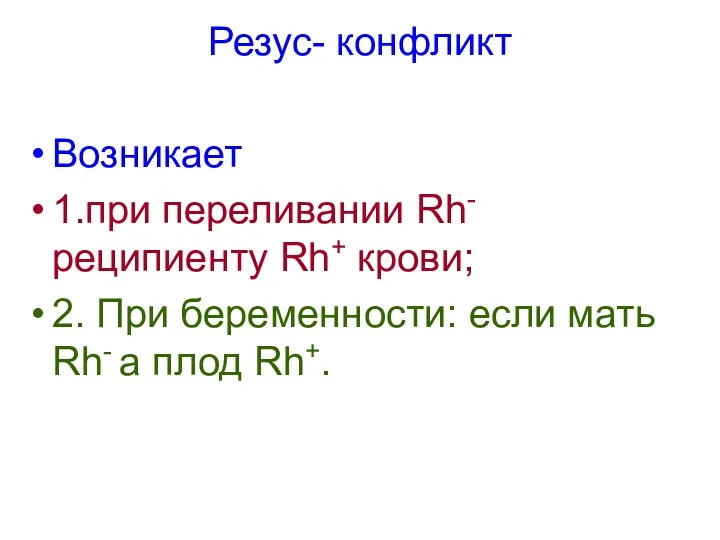 Резус- конфликт Возникает 1.при переливании Rh- реципиенту Rh+ крови; 2.