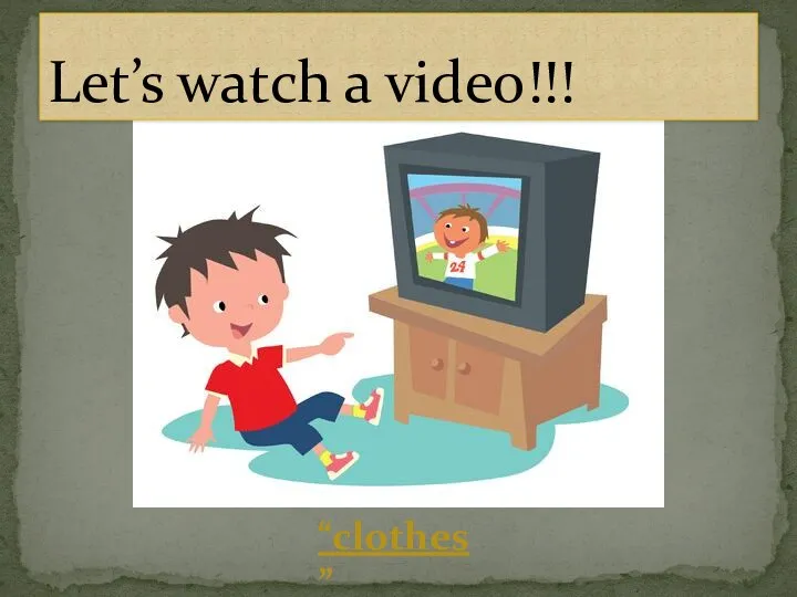 Let’s watch a video!!! “clothes”