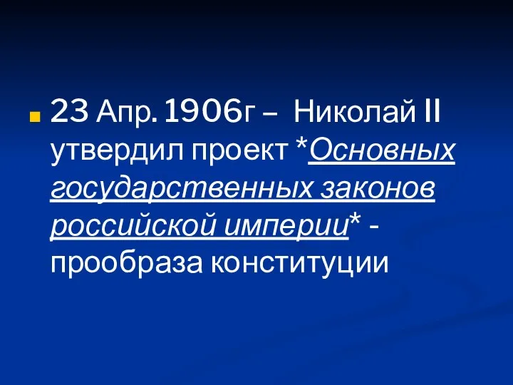 23 Апр. 1906г – Николай II утвердил проект *Основных государственных законов российской империи* - прообраза конституции