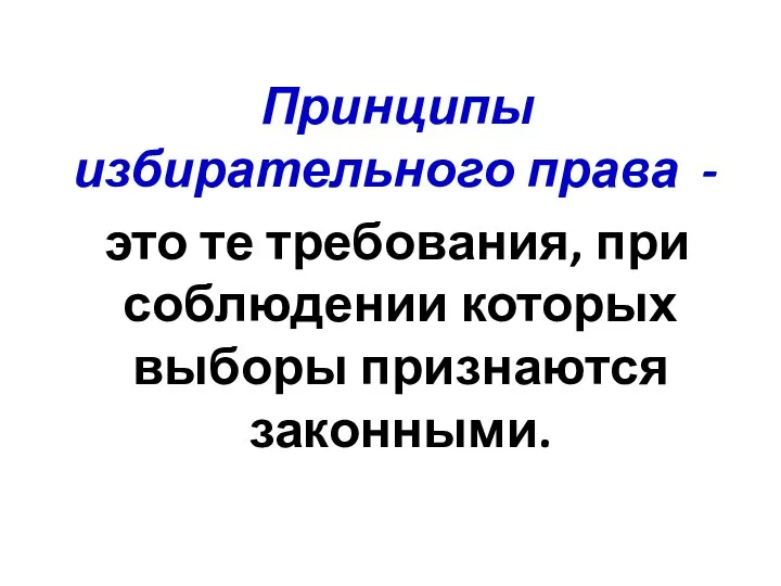 Принципы избирательного права - это те требования, при соблюдении которых выборы признаются законными.