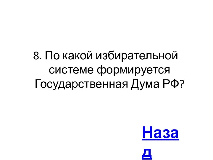 8. По какой избирательной системе формируется Государственная Дума РФ? Назад