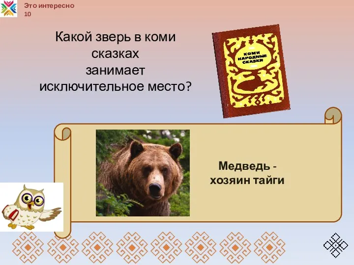 Это интересно 10 Медведь - хозяин тайги Какой зверь в коми сказках занимает исключительное место?