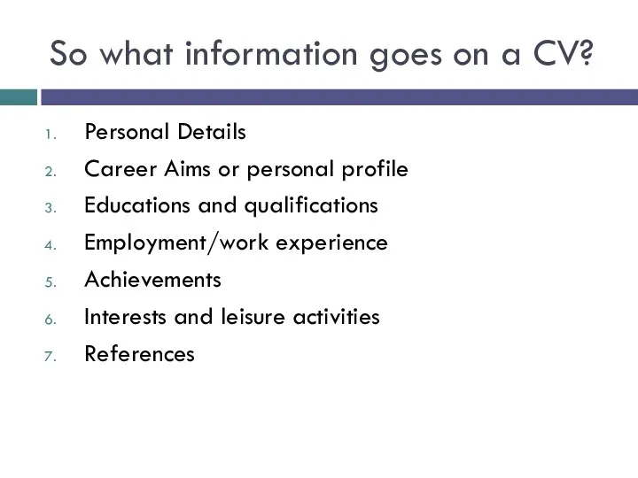 So what information goes on a CV? Personal Details Career Aims or personal