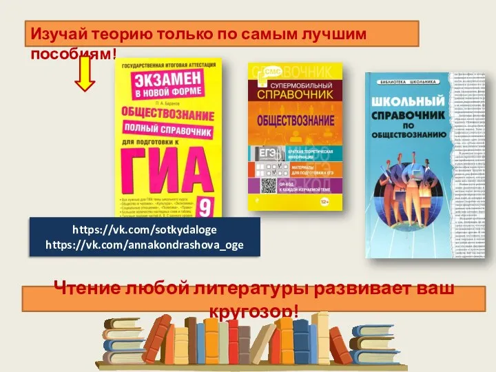 Изучай теорию только по самым лучшим пособиям! Чтение любой литературы развивает ваш кругозор! https://vk.com/sotkydaloge https://vk.com/annakondrashova_oge