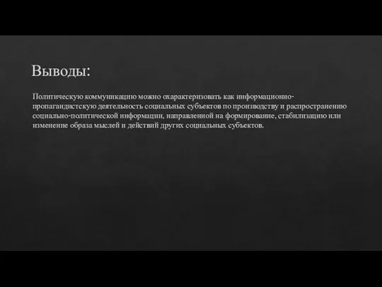 Выводы: Политическую коммуникацию можно охарактеризовать как информационно-пропагандистскую деятельность социальных субъектов