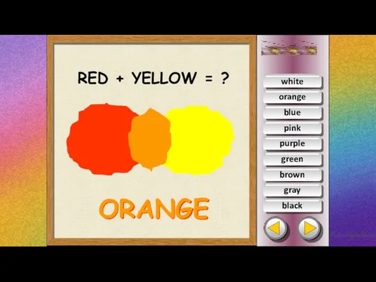 white green blue pink purple orange brown gray black RED + YELLOW = ? ORANGE