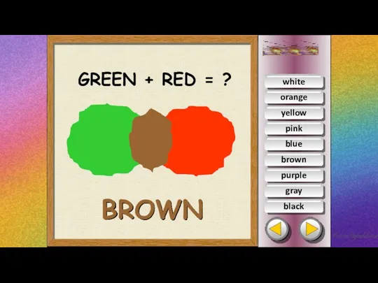 white orange yellow pink blue brown purple gray black GREEN + RED = ? BROWN