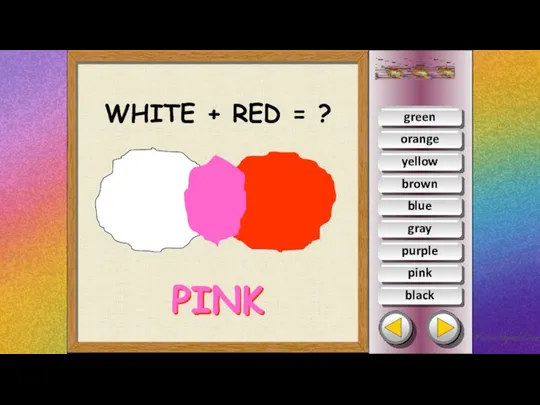 green orange yellow brown blue pink purple gray black WHITE + RED = ? PINK