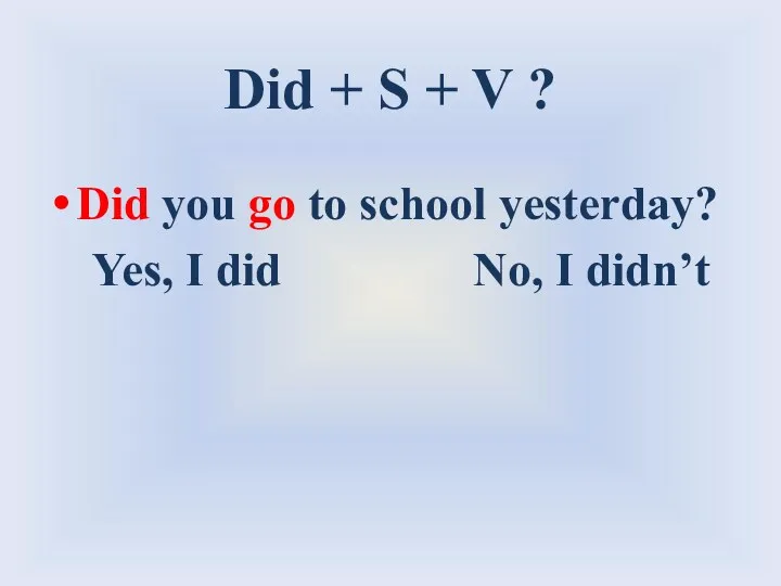 Did + S + V ? Did you go to