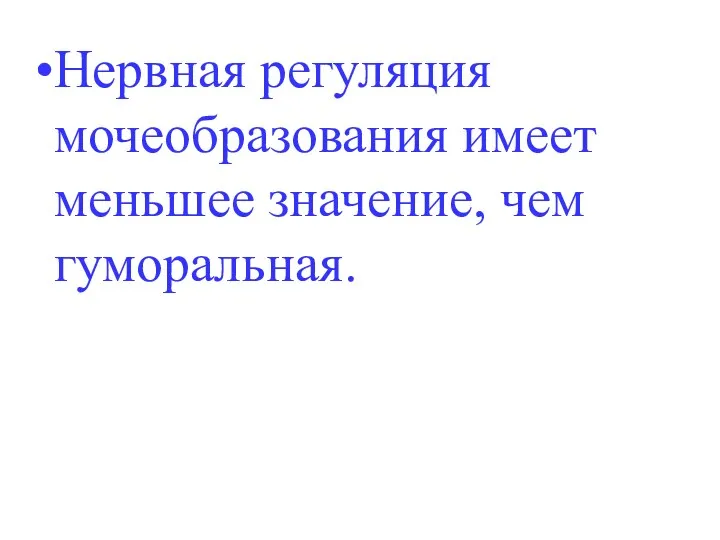 Нервная регуляция мочеобразования имеет меньшее значение, чем гуморальная.