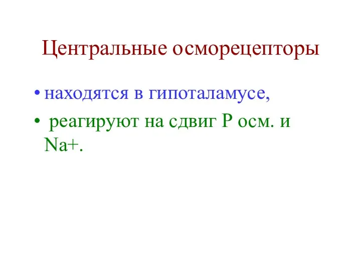 Центральные осморецепторы находятся в гипоталамусе, реагируют на сдвиг Р осм. и Na+.