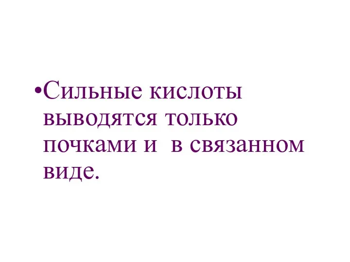 Сильные кислоты выводятся только почками и в связанном виде.