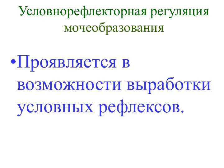 Условнорефлекторная регуляция мочеобразования Проявляется в возможности выработки условных рефлексов.