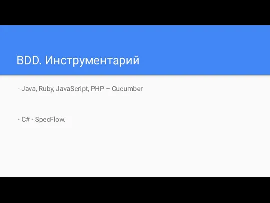 BDD. Инструментарий - Java, Ruby, JavaScript, PHP – Cucumber - C# - SpecFlow.