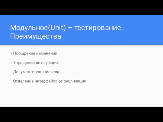 Модульное(Unit) – тестирование. Преимущества - Поощрение изменений; - Упрощение интеграции;