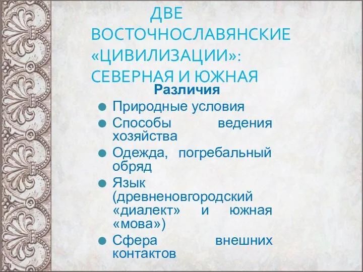 ДВЕ ВОСТОЧНОСЛАВЯНСКИЕ «ЦИВИЛИЗАЦИИ»: СЕВЕРНАЯ И ЮЖНАЯ Различия Природные условия Способы