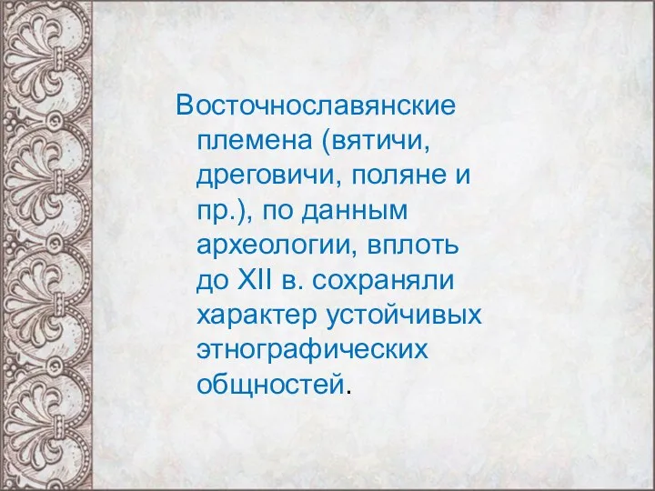 Восточнославянские племена (вятичи, дреговичи, поляне и пр.), по данным археологии, вплоть до XII