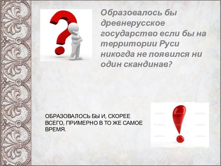 Образовалось бы древнерусское государство если бы на территории Руси никогда не появился ни