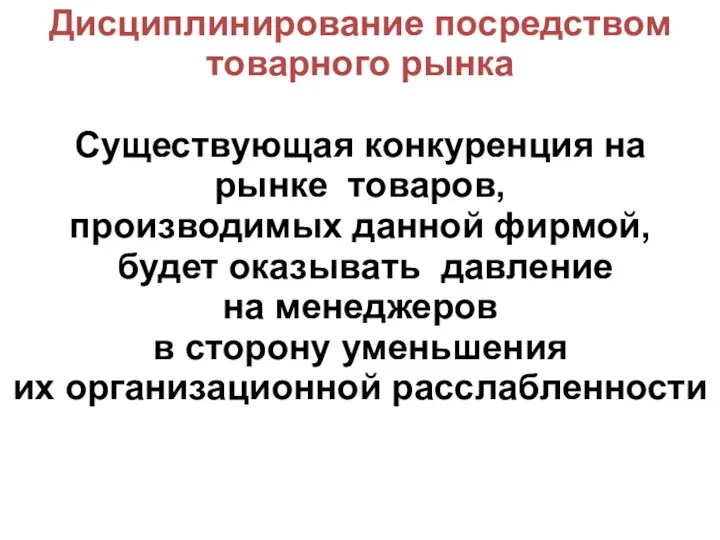 Дисциплинирование посредством товарного рынка Существующая конкуренция на рынке товаров, производимых