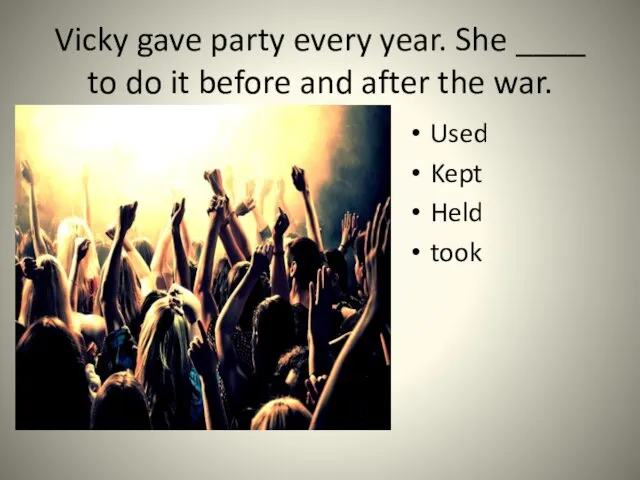 Vicky gave party every year. She ____ to do it