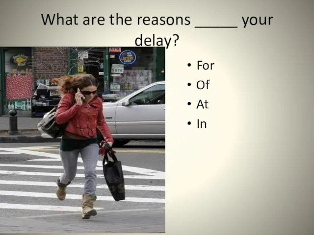 What are the reasons _____ your delay? For Of At In
