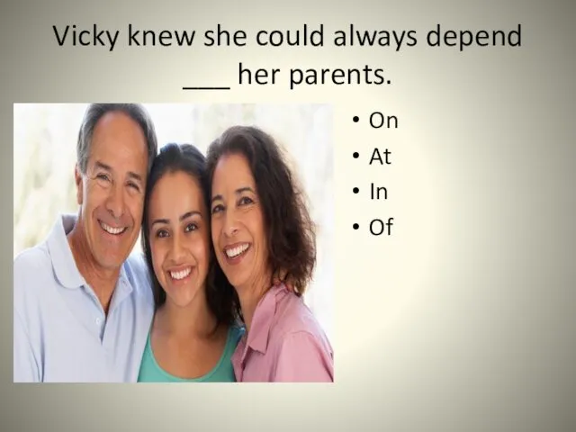 Vicky knew she could always depend ___ her parents. On At In Of