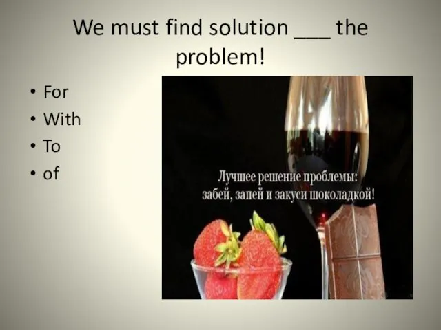 We must find solution ___ the problem! For With To of