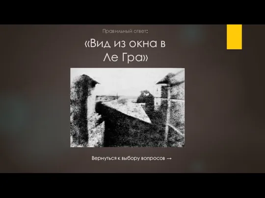 «Вид из окна в Ле Гра» Вернуться к выбору вопросов → Правильный ответ: