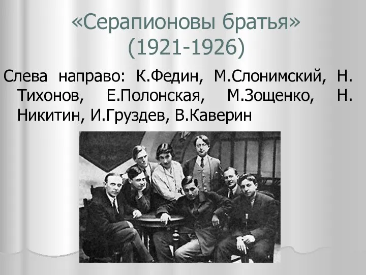 «Серапионовы братья» (1921-1926) Слева направо: К.Федин, М.Слонимский, Н.Тихонов, Е.Полонская, М.Зощенко, Н.Никитин, И.Груздев, В.Каверин