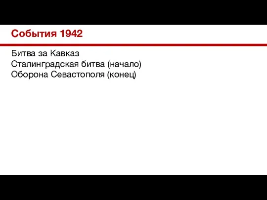 События 1942 Битва за Кавказ Сталинградская битва (начало) Оборона Севастополя (конец)