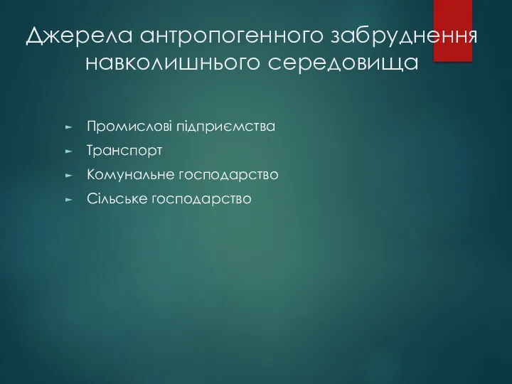 Джерела антропогенного забруднення навколишнього середовища Промислові підприємства Транспорт Комунальне господарство Сільське господарство