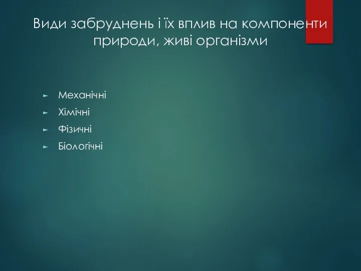 Види забруднень і їх вплив на компоненти природи, живі організми Механічні Хімічні Фізичні Біологічні