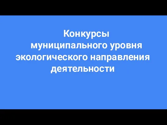 Конкурсы муниципального уровня экологического направления деятельности