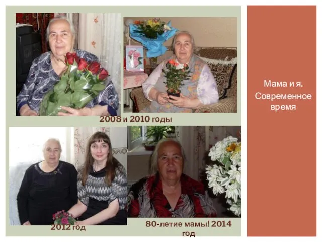 Мама и я. Современное время 80-летие мамы! 2014 год 2008 и 2010 годы 2012 год