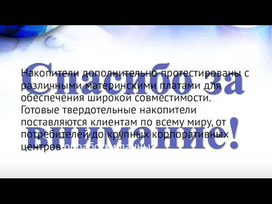 Накопители дополнительно протестированы с различными материнскими платами для обеспечения широкой совместимости. Готовые твердотельные