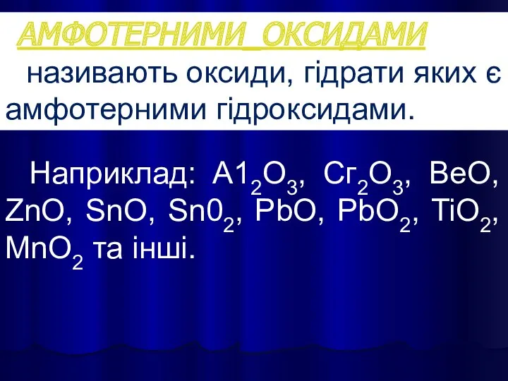 АМФОТЕРНИМИ_ОКСИДАМИ називають оксиди, гідрати яких є амфотерними гідроксидами. Наприклад: А12О3,