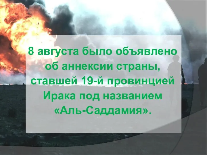 8 августа было объявлено об аннексии страны, ставшей 19-й провинцией Ирака под названием «Аль-Саддамия».