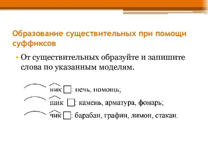 Образование существительных при помощи суффиксов От существительных образуйте и запишите слова по указанным моделям.