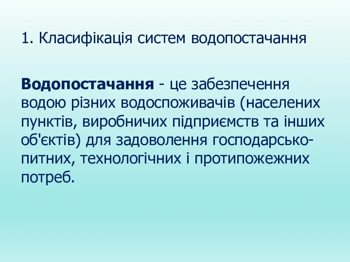 1. Класифікація систем водопостачання Водопостачання - це забезпечення водою різних водоспоживачів (населе­них пунктів,