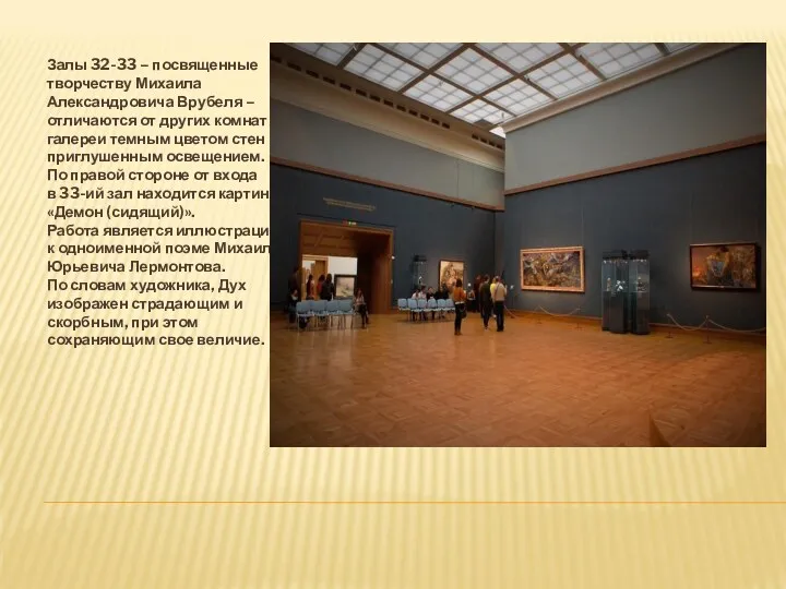 Залы 32-33 – посвященные творчеству Михаила Александровича Врубеля – отличаются