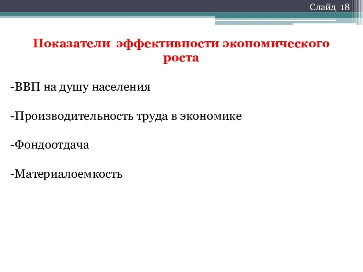 Показатели эффективности экономического роста ВВП на душу населения Производительность труда в экономике Фондоотдача Материалоемкость Слайд 18