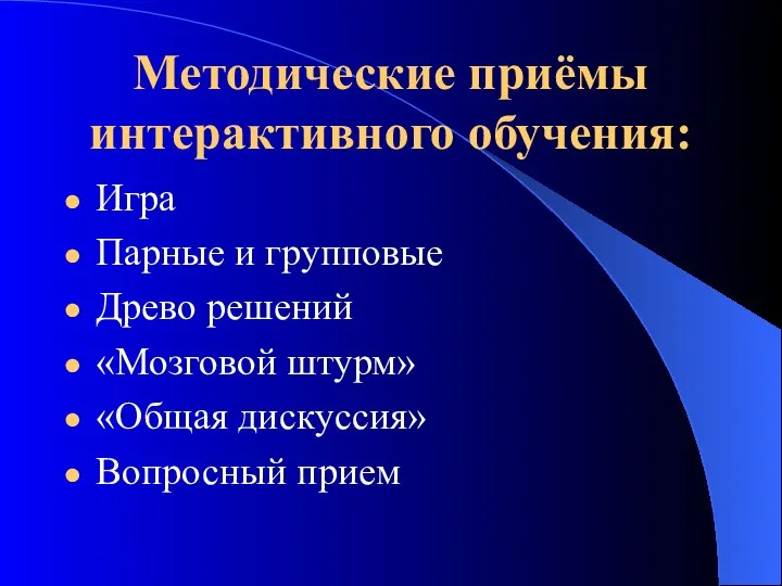 Методические приёмы интерактивного обучения: Игра Парные и групповые Древо решений «Мозговой штурм» «Общая дискуссия» Вопросный прием