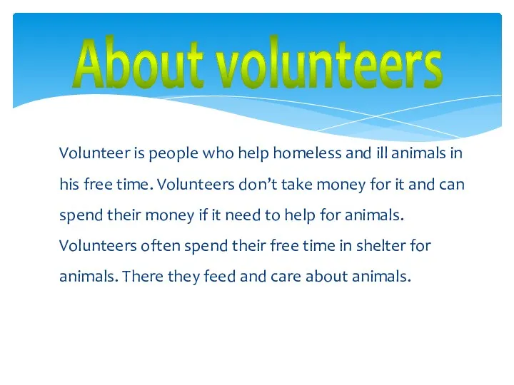 Volunteer is people who help homeless and ill animals in
